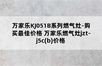 万家乐KJ051B系列燃气灶-购买最佳价格 万家乐燃气灶jzt-j5c(b)价格